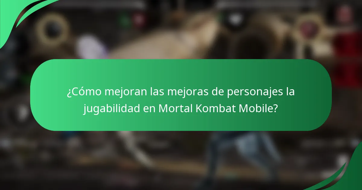 ¿Cómo mejoran las mejoras de personajes la jugabilidad en Mortal Kombat Mobile?