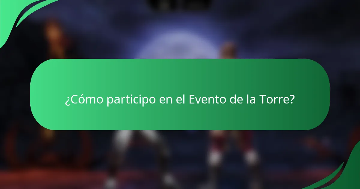 ¿Cómo participo en el Evento de la Torre?