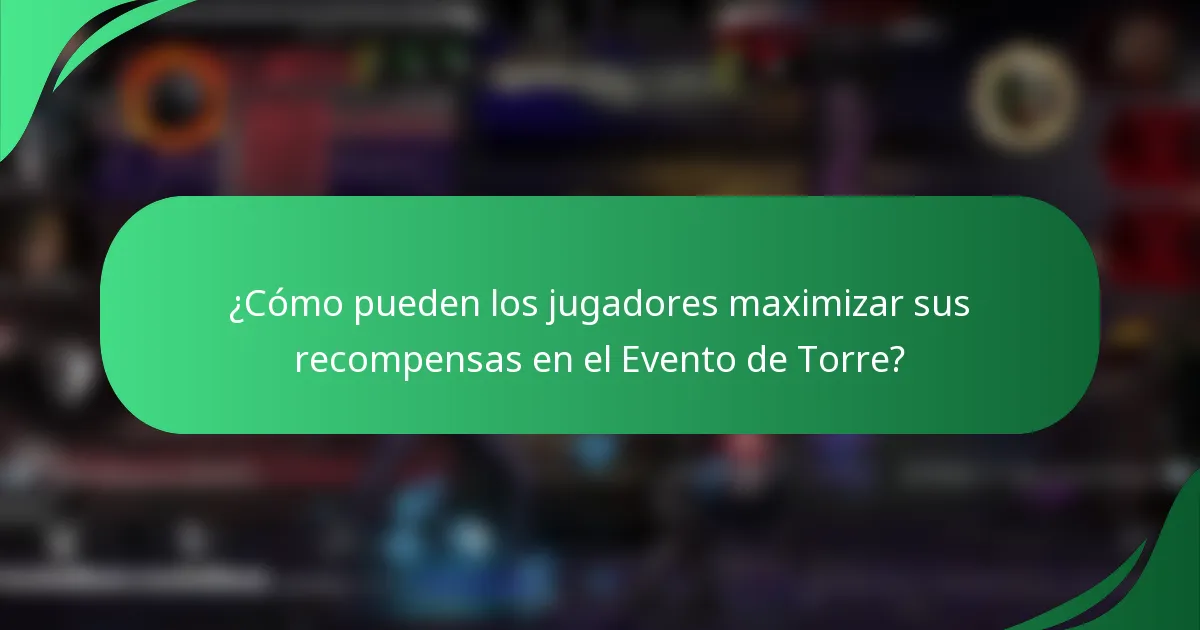 ¿Cómo pueden los jugadores maximizar sus recompensas en el Evento de Torre?