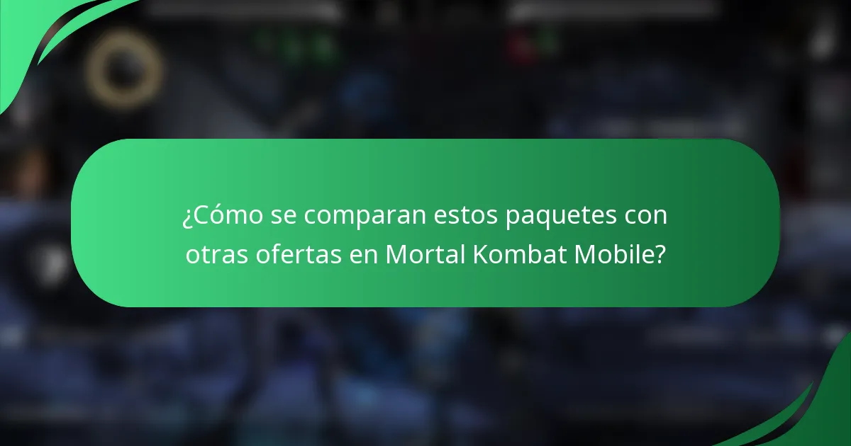 ¿Cómo se comparan estos paquetes con otras ofertas en Mortal Kombat Mobile?