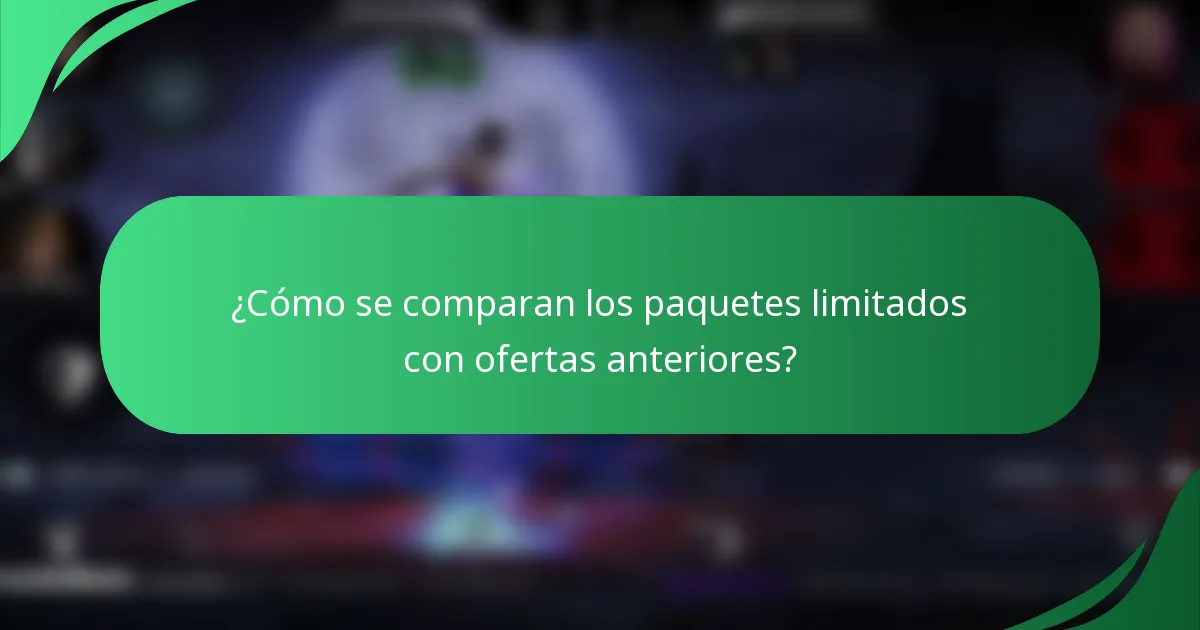 ¿Cómo se comparan los paquetes limitados con ofertas anteriores?