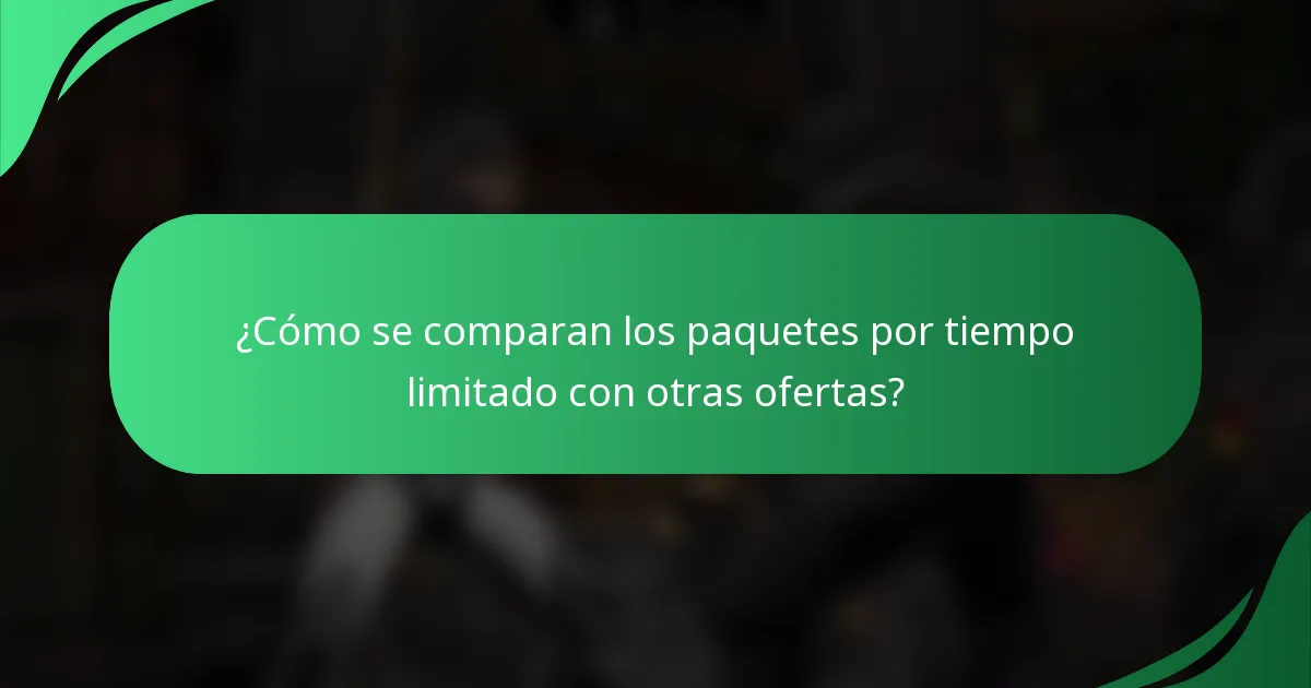 ¿Cómo se comparan los paquetes por tiempo limitado con otras ofertas?