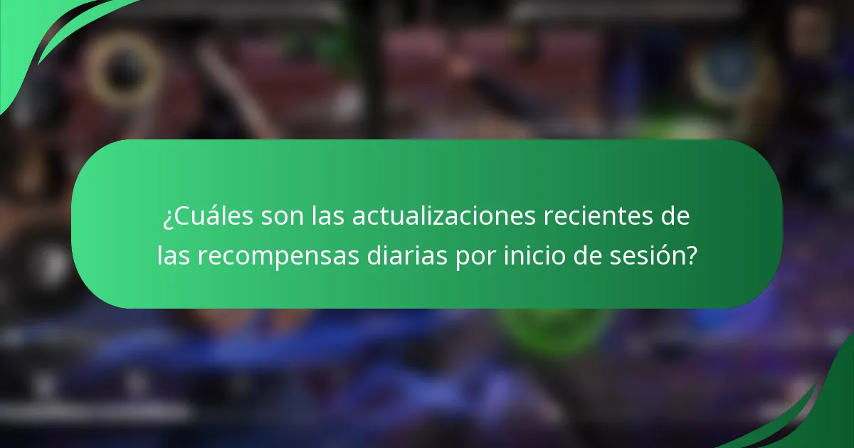 ¿Cuáles son las actualizaciones recientes de las recompensas diarias por inicio de sesión?