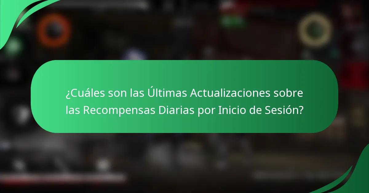 ¿Cuáles son las Últimas Actualizaciones sobre las Recompensas Diarias por Inicio de Sesión?
