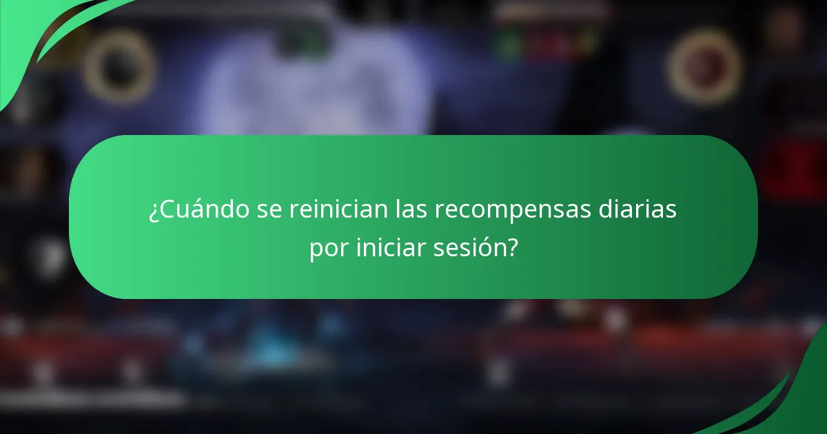 ¿Cuándo se reinician las recompensas diarias por iniciar sesión?