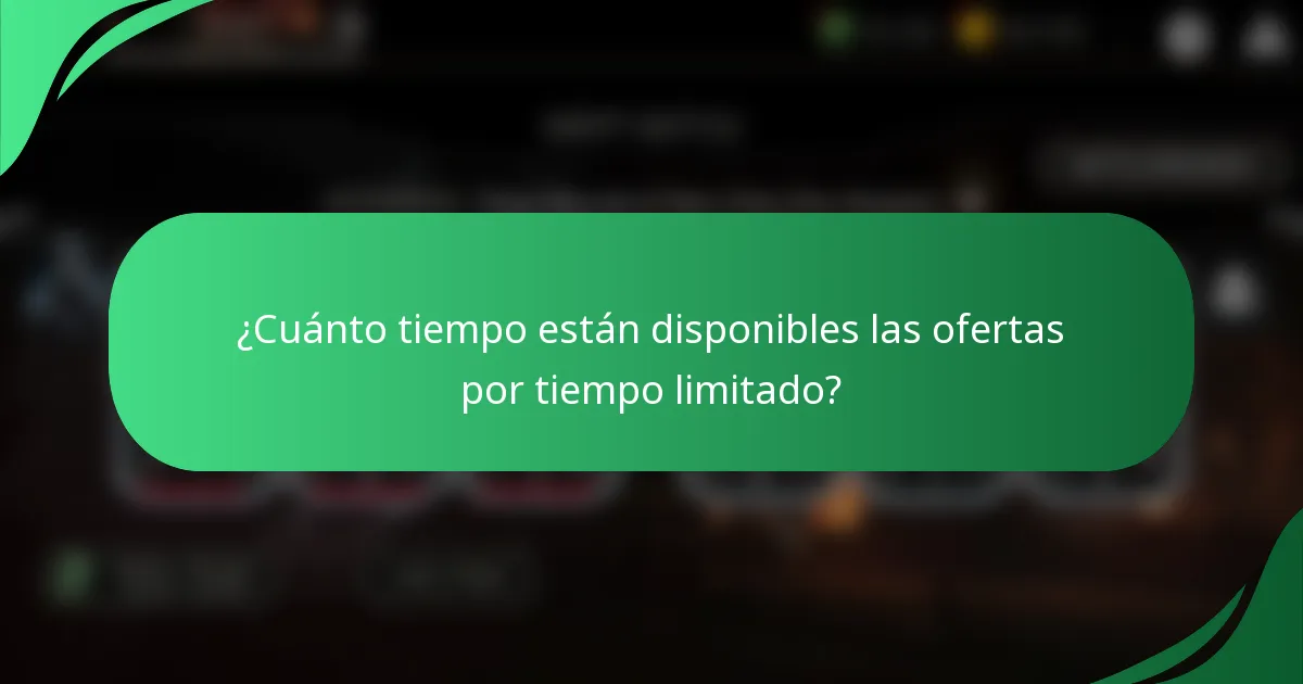 ¿Cuánto tiempo están disponibles las ofertas por tiempo limitado?