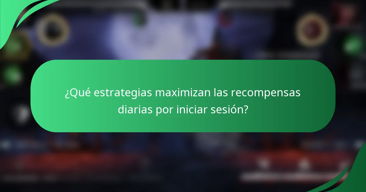 ¿Qué estrategias maximizan las recompensas diarias por iniciar sesión?
