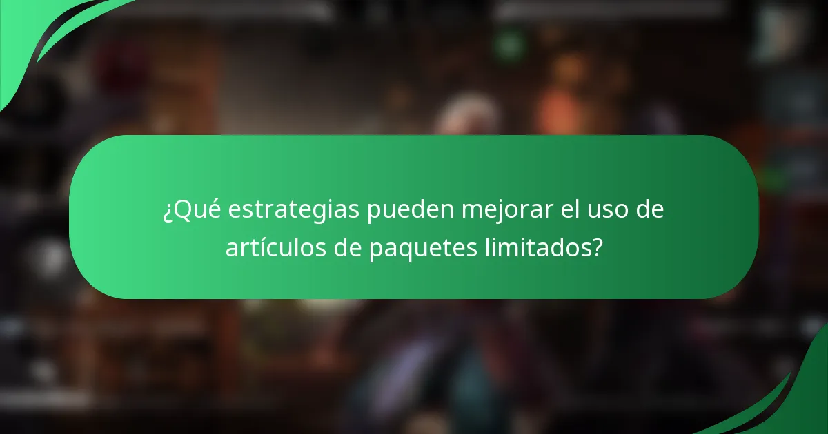 ¿Qué estrategias pueden mejorar el uso de artículos de paquetes limitados?