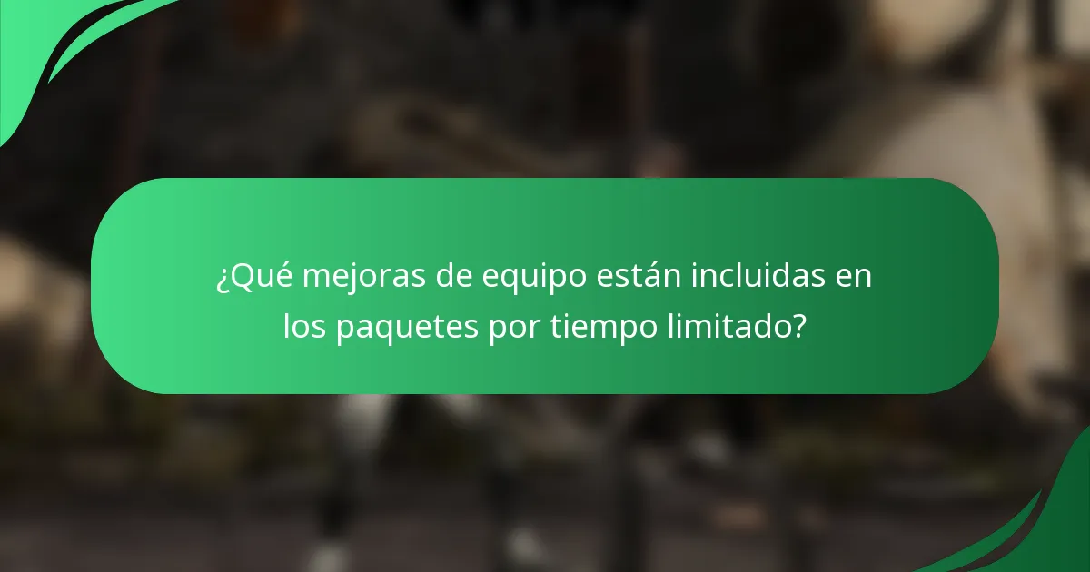 ¿Qué mejoras de equipo están incluidas en los paquetes por tiempo limitado?