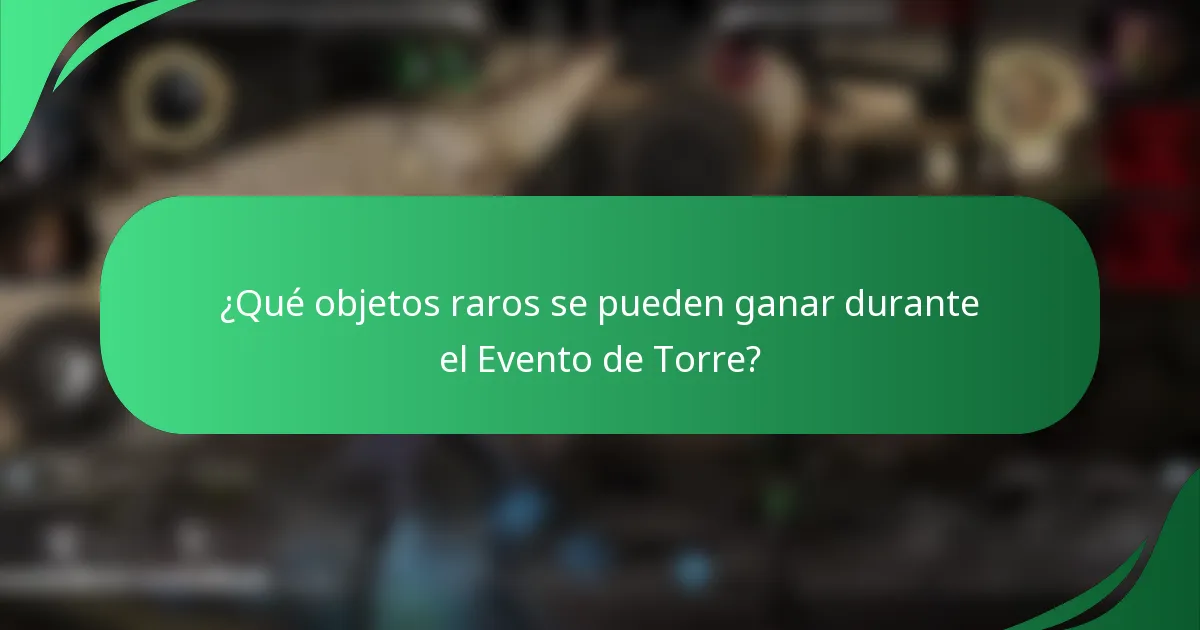 ¿Qué objetos raros se pueden ganar durante el Evento de Torre?