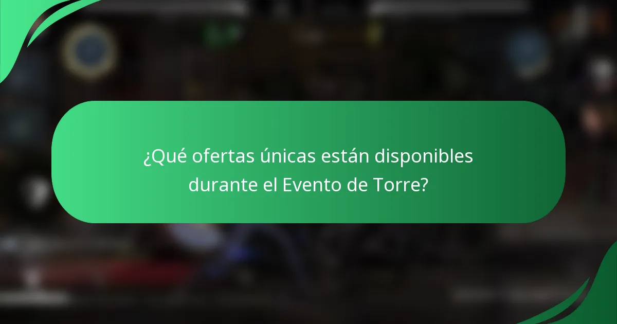 ¿Qué ofertas únicas están disponibles durante el Evento de Torre?